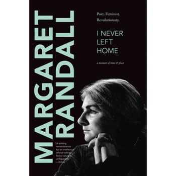 I Never Left Home: Poet, Feminist, Revolutionary, Margaret Randall (Author) I Never Left Home: Poet, Feminist, Revolutionary, Margaret Randall (Author)