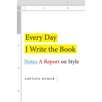 Every Day I Write the Book: Notes on Style, Amitava Kumar (Author) Every Day I Write the Book: Notes on Style, Amitava Kumar (Author)