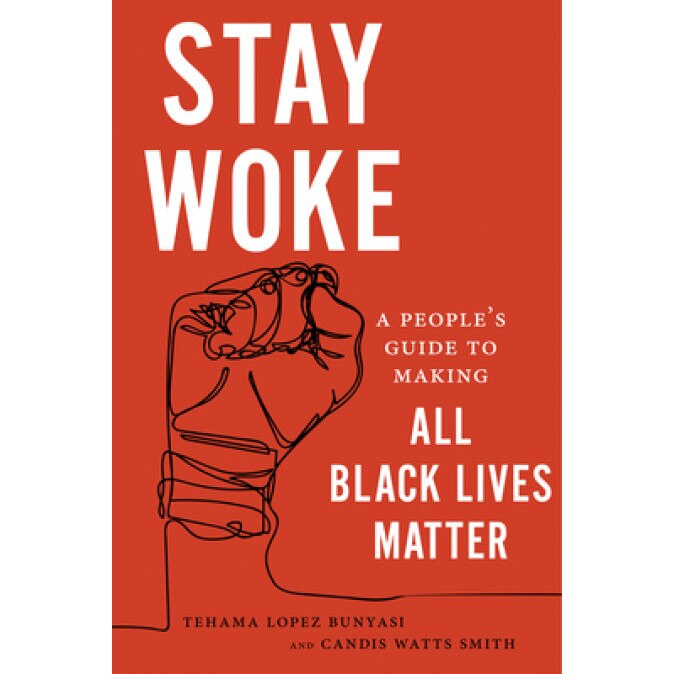 Stay Woke: A People's Guide to Making All Black Lives Matter, Tehama Lopez Bunyasi (Editor)
