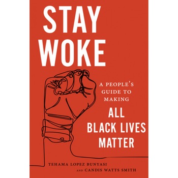 Stay Woke: A People's Guide to Making All Black Lives Matter, Tehama Lopez Bunyasi (Editor) Stay Woke: A People's Guide to Making All Black Lives Matter, Tehama Lopez Bunyasi (Editor)