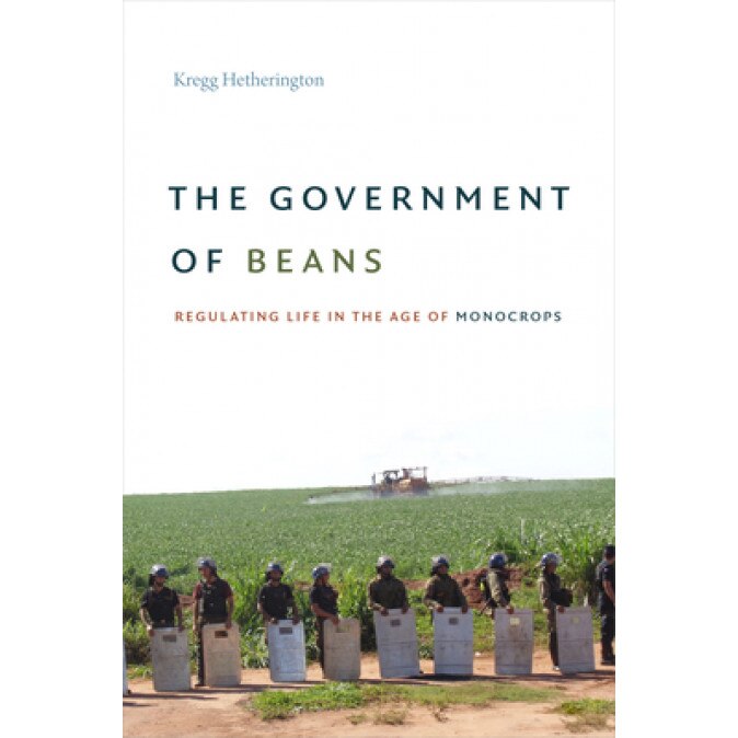 The Government of Beans: Regulating Life in the Age of Monocrops, Kregg Hetherington (Author)