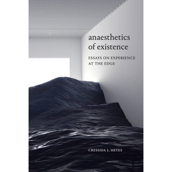 Anaesthetics of Existence: Essays on Experience at the Edge, Cressida J. Heyes (Author) Anaesthetics of Existence: Essays on Experience at the Edge, Cressida J. Heyes (Author)