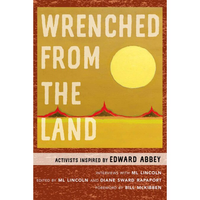 Wrenched from the Land: Activists Inspired by Edward Abbey, ML Lincoln (Author)