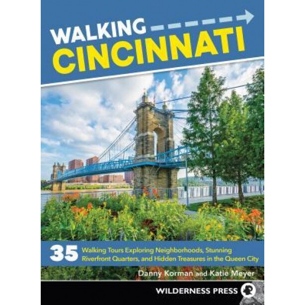 Walking Cincinnati: 32 Tours Exploring Historic Neighborhoods, Stunning Riverfront Quarters, and Hidden Treasures in the Queen City, Danny Korman (Author)