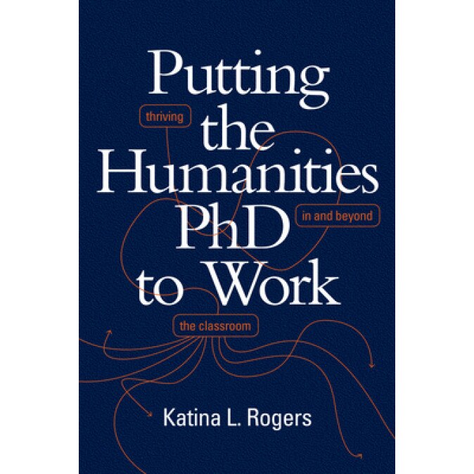 Putting the Humanities PhD to Work: Thriving in and Beyond the Classroom, Katina L. Rogers (Author)