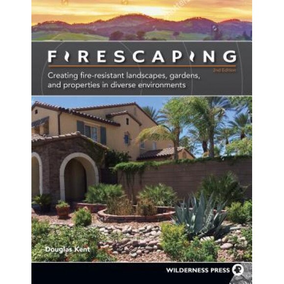 Firescaping: Creating Fire-Resistant Landscapes, Gardens, and Properties in Diverse Environments, Douglas Kent (Author)