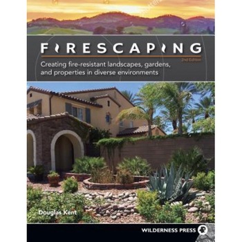 Firescaping: Creating Fire-Resistant Landscapes, Gardens, and Properties in Diverse Environments, Douglas Kent (Author) Firescaping: Creating Fire-Resistant Landscapes, Gardens, and Properties in Diverse Environments, Douglas Kent (Author)