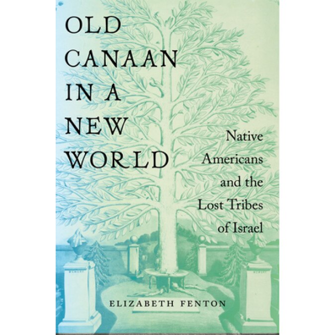 Old Canaan in a New World: Native Americans and the Lost Tribes of Israel, Elizabeth Fenton (Author)