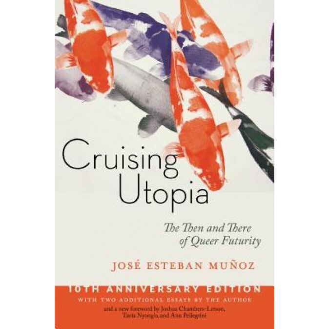 Cruising Utopia, 10th Anniversary Edition: The Then and There of Queer Futurity, Jose Esteban Munoz (Author)