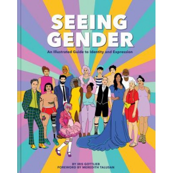 Seeing Gender: An Illustrated Guide to Identity and Expression, Iris Gottlieb (Author)