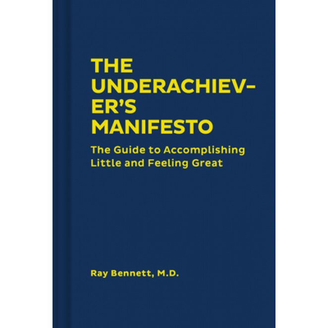 The Underachiever's Manifesto: The Guide to Accomplishing Little and Feeling Great (Funny Self-Help Book, Guide to Lowering Stress and Dealing with P, Ray Bennett (Author)