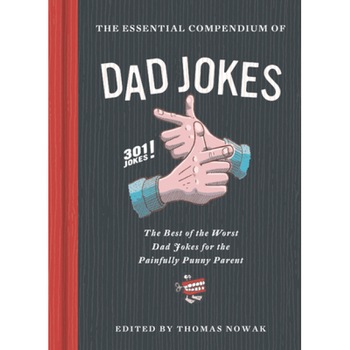 The Essential Compendium of Dad Jokes: The Best of the Worst Dad Jokes for the Painfully Punny Parent301 Jokes! (301 Silly Jokes, Dad Joke Book, Funny, Thomas Nowak (Editor) The Essential Compendium of Dad Jokes: The Best of the Worst Dad Jokes for the Painfully Punny Parent301 Jokes! (301 Silly Jokes, Dad Joke Book, Funny, Thomas Nowak (Editor)