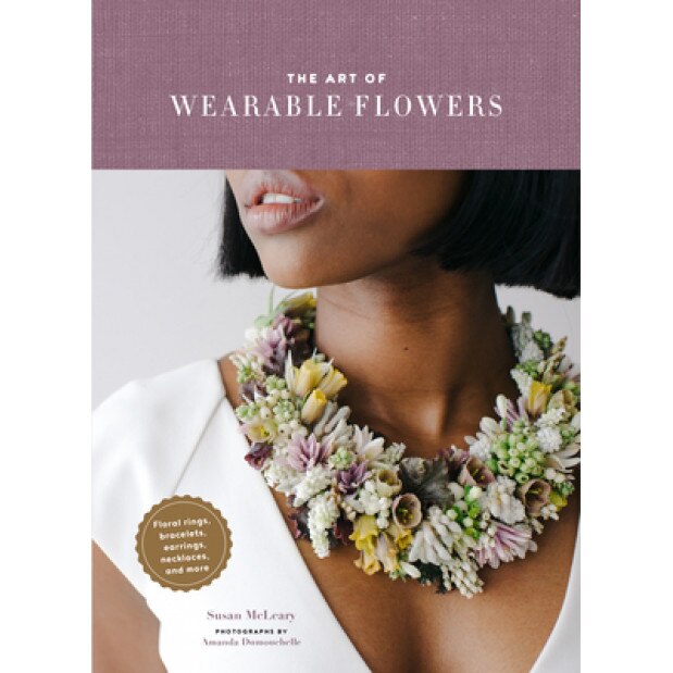 The Art of Wearable Flowers: Floral Rings, Bracelets, Earrings, Necklaces, and More (How to Make 40 Fresh Floral Accessories, Flower Jewelry Book), Susan McLeary (Author)