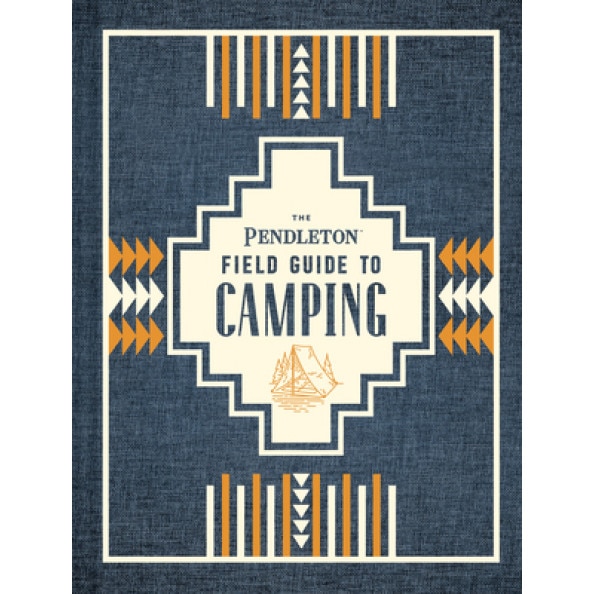 The Pendleton Field Guide to Camping: (outdoors Camping Book, Beginner Wilderness Guide), Pendleton Woolen Mills (Author)