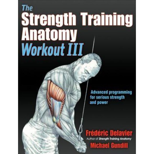 The Strength Training Anatomy Workout III: Maximizing Results with Advanced Training Techniques, Frederic Delavier (Author)