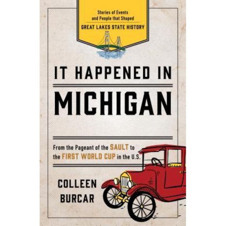 It Happened in Michigan: Stories of Events and People That Shaped Great Lake State History, Colleen Burcar (Author)