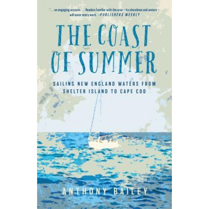 The Coast of Summer: Sailing New England Waters from Shelter Island to Cape Cod, Anthony Bailey (Author)