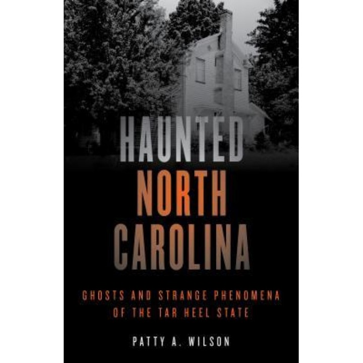 Haunted North Carolina: Ghosts and Strange Phenomena of the Tar Heel State, Patty A. Wilson (Author)