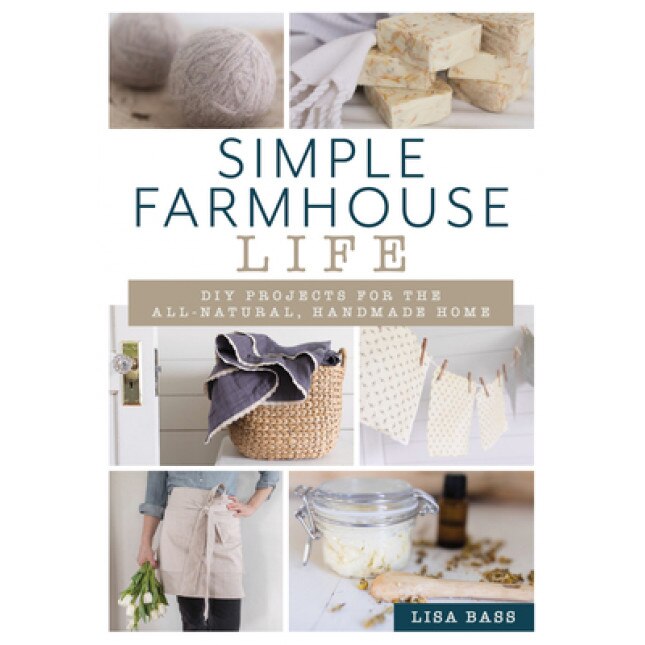 Simple Farmhouse Life: DIY Projects for the All-Natural, Handmade Home, Lisa Bass (Author)
