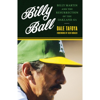 Billy Ball: Billy Martin and the Resurrection of the Oakland A's, Dale Tafoya (Author) Billy Ball: Billy Martin and the Resurrection of the Oakland A's, Dale Tafoya (Author)