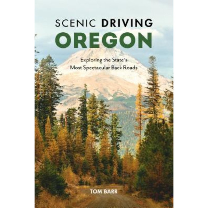 Scenic Driving Oregon: Exploring the State's Most Spectacular Back Roads, Tom Barr (Author)