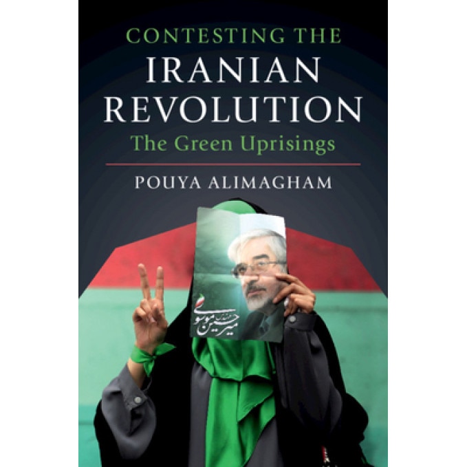 Contesting the Iranian Revolution: The Green Uprisings, Pouya Alimagham (Author)