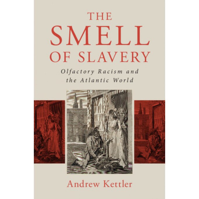 The Smell of Slavery: Olfactory Racism and the Atlantic World, Andrew Kettler (Author)