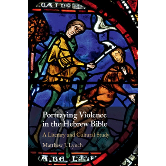 Portraying Violence in the Hebrew Bible: A Literary and Cultural Study, Matthew J. Lynch (Author)