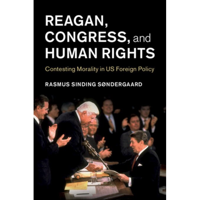Reagan, Congress, and Human Rights: Contesting Morality in Us Foreign Policy, Rasmus Sinding Sondergaard (Author)