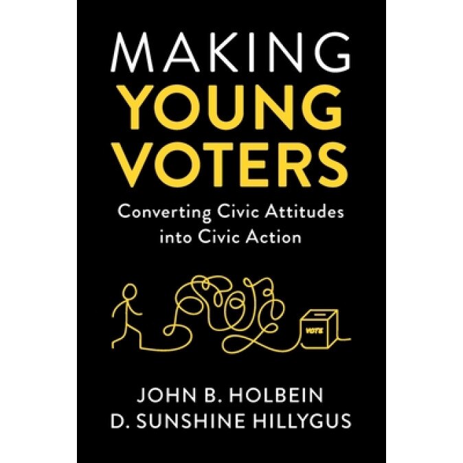 Making Young Voters: Converting Civic Attitudes Into Civic Action, John B. Holbein (Author)