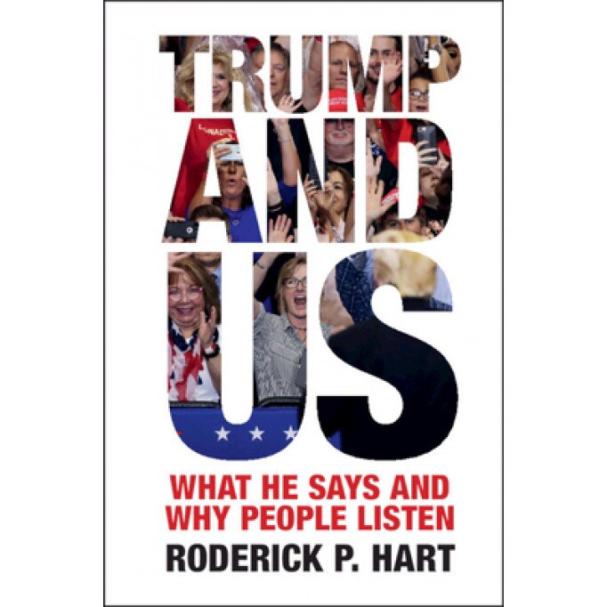 Trump and Us: What He Says and Why People Listen, Roderick P. Hart (Author)