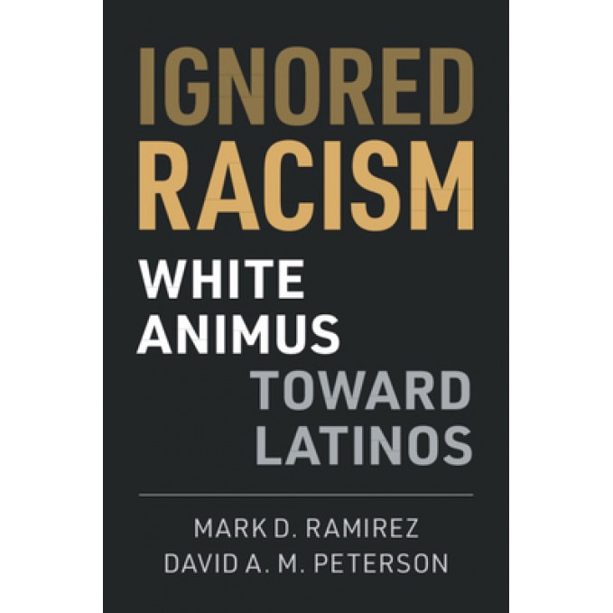 Ignored Racism: White Animus Toward Latinos, Mark D. Ramirez (Author)
