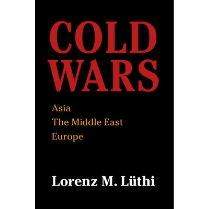 Cold Wars: Asia, the Middle East, Europe, Lorenz Luthi (Author)
