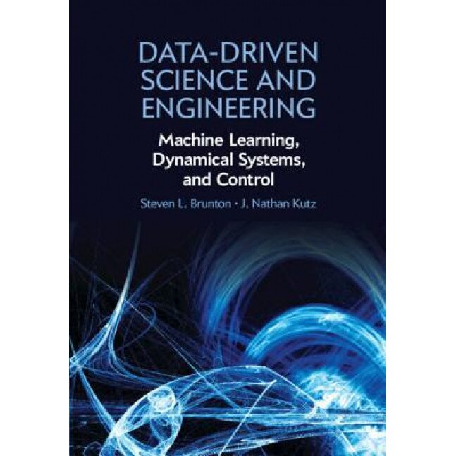 Data-Driven Science and Engineering: Machine Learning, Dynamical Systems, and Control, Steven L. Brunton (Author)
