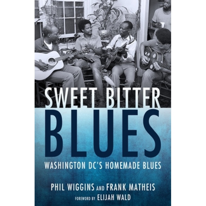 Sweet Bitter Blues: Washington, DC's Homemade Blues, Phil Wiggins (Author)