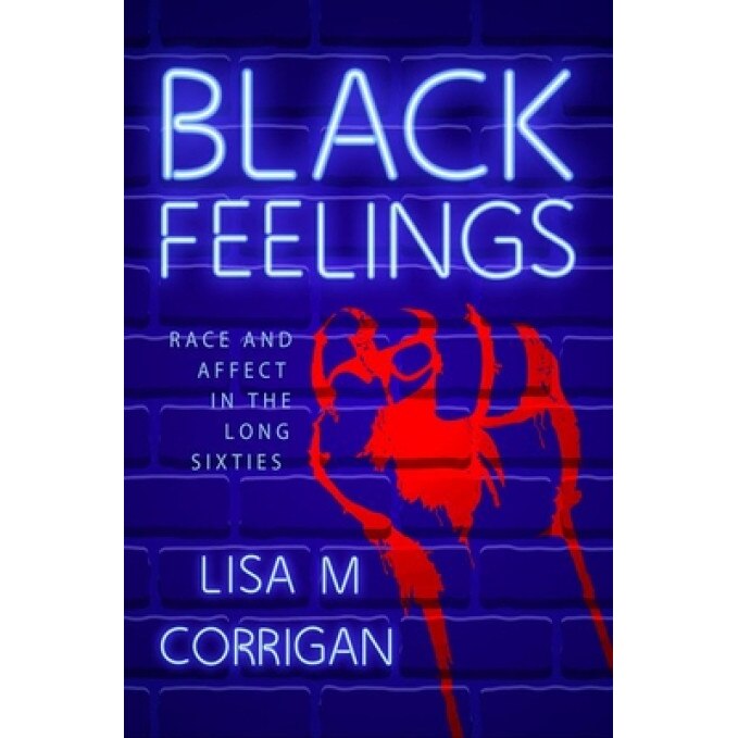 Black Feelings: Race and Affect in the Long Sixties, Lisa M. Corrigan (Author)