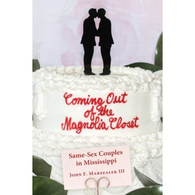 Coming Out of the Magnolia Closet: Same-Sex Couples in Mississippi, John F. Marszalek III (Author)