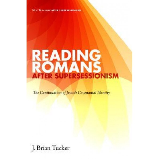 Reading Romans After Supersessionism, J. Brian Tucker (Author)