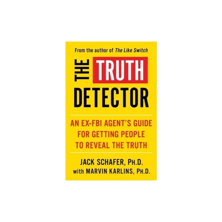 The Truth Detector, Volume 2 An Ex-FBI Agent's Guide for Getting People to Reveal the Truth, Jack Schafer