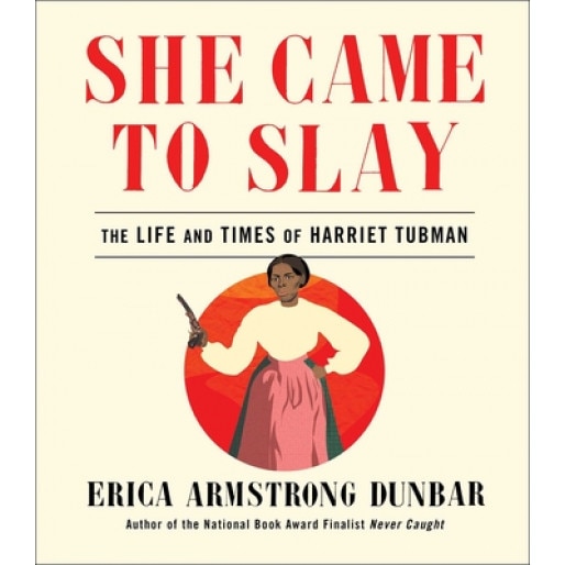She Came to Slay: The Life and Times of Harriet Tubman, Erica Armstrong Dunbar (Author)