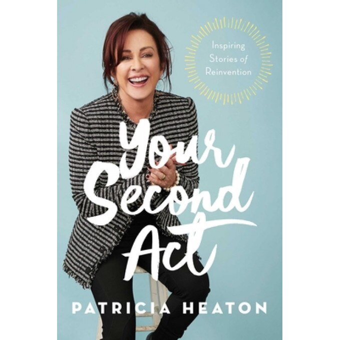 Your Second ACT: Inspiring Stories of Reinvention, Patricia Heaton (Author)