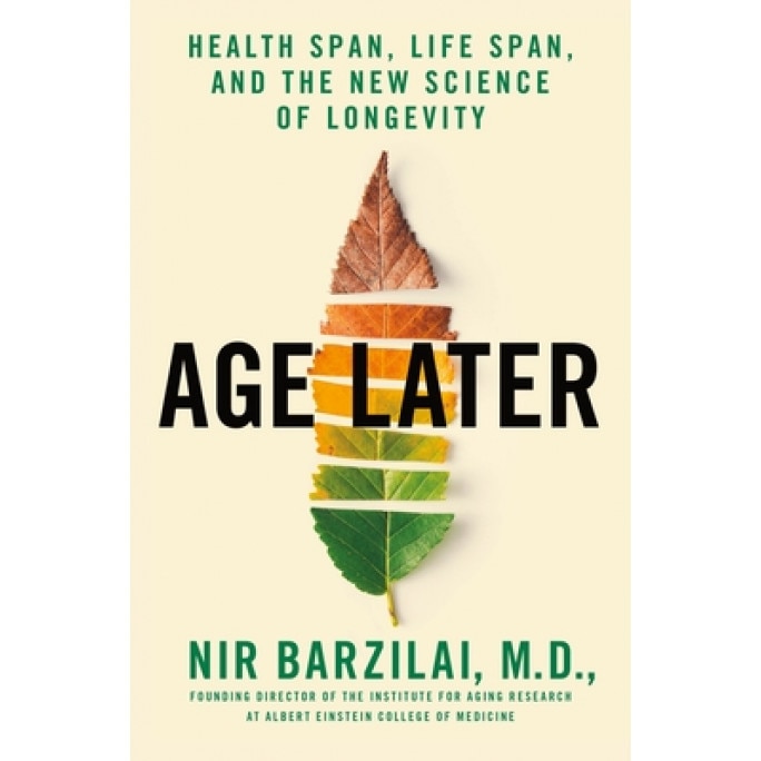 Age Later: Secrets of the Healthiest, Sharpest Centenarians, Nir Barzilai (Author)