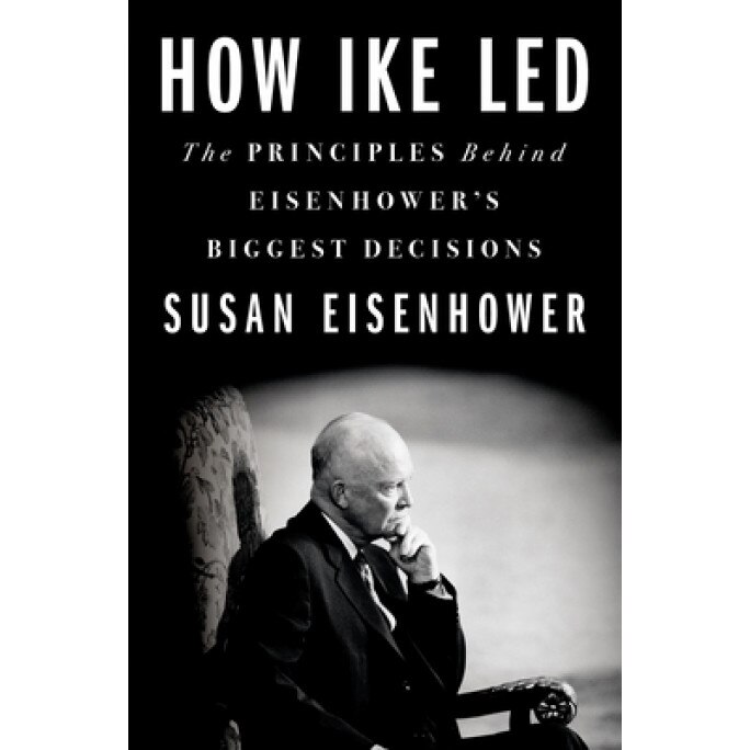 How Ike Led: The Principles Behind Eisenhower's Biggest Decisions, Susan Eisenhower (Author)