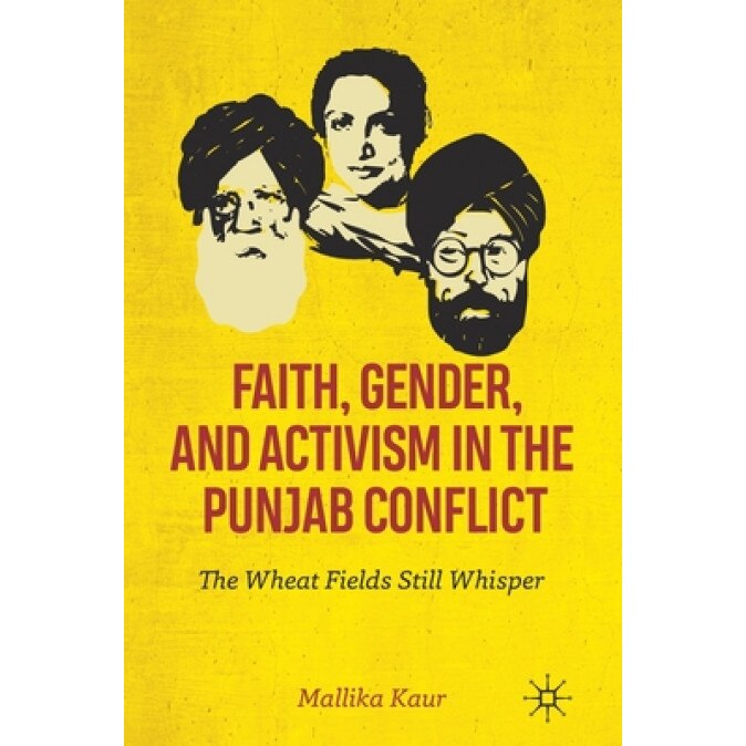 Faith, Gender, and Activism in the Punjab Conflict: The Wheat Fields Still Whisper, Mallika Kaur (Author)