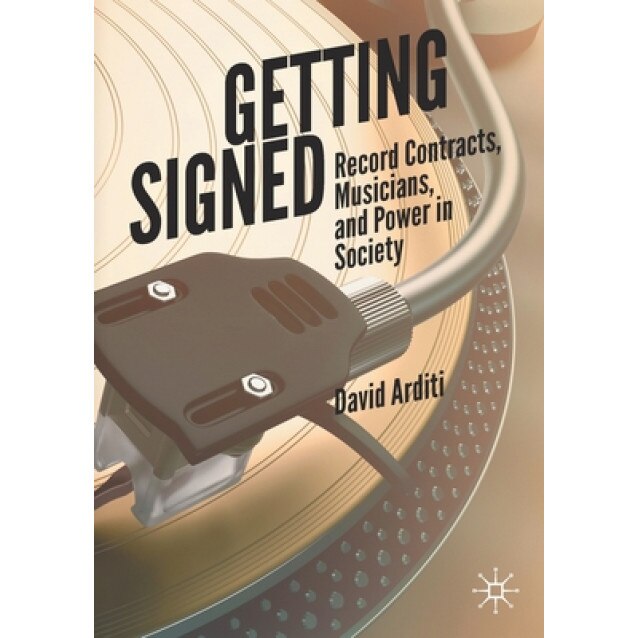 Getting Signed: Record Contracts, Musicians, and Power in Society, David Arditi (Author)