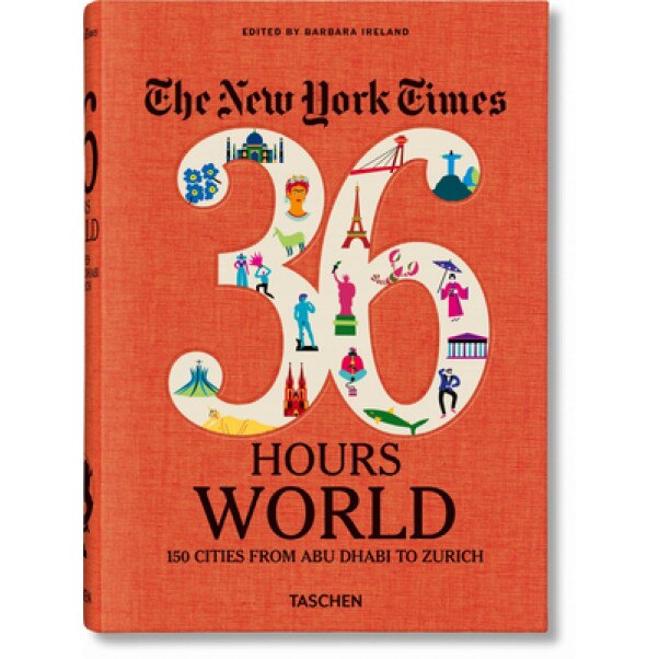 The New York Times: 36 Hours World, 150 Cities from Abu Dhabi to Zurich, Barbara Ireland (Editor)