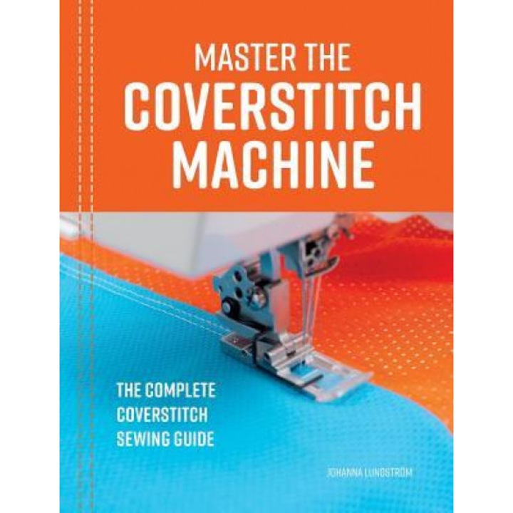 Master the Coverstitch Machine: The Complete Coverstitch Sewing Guide, Johanna Lundstrom (Author)