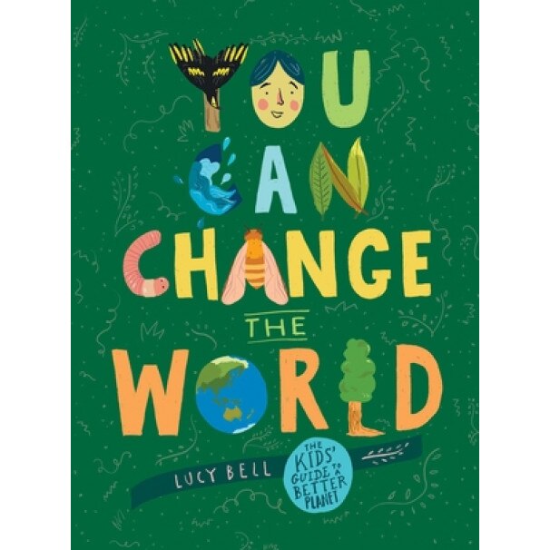You Can Change the World: The Kids' Guide to a Better Planet, Lucy Bell (Author)