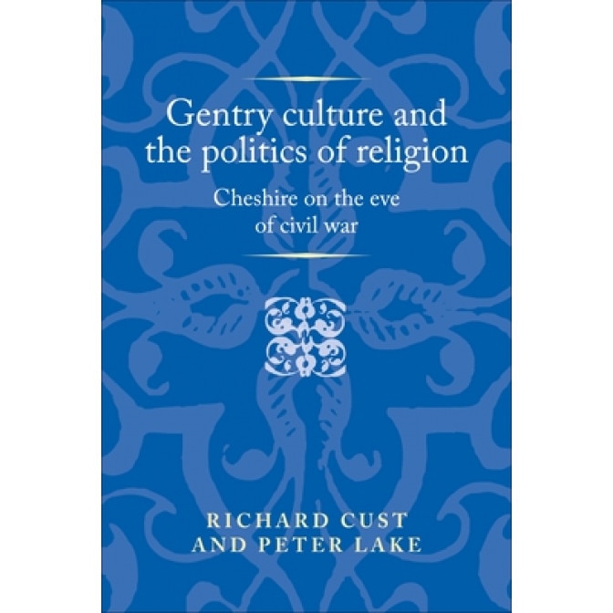 Gentry Culture and the Politics of Religion Cheshire on the Eve of Civil War, Cust Richard, Lake Peter