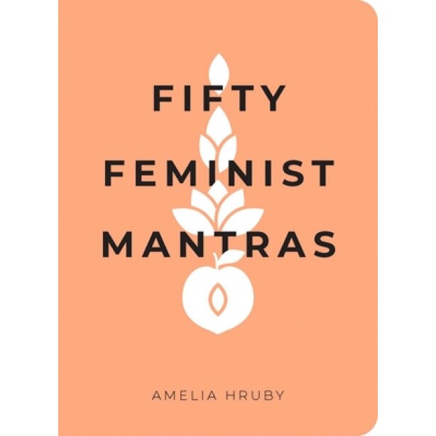 Fifty Feminist Mantras: A Yearlong Practice for Cultivating Feminist Consciousness, Amelia Hruby (Author)